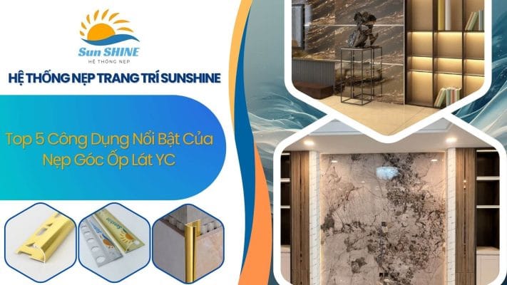 Top 5 Công Dụng Nổi Bật Của Nẹp Góc Ốp Lát YC 2 Top 5 công dụng nổi bật của nẹp góc ốp lát YC